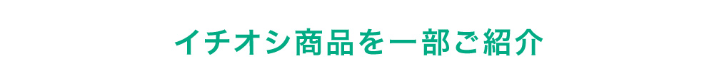 イチオシ商品を一部ご紹介